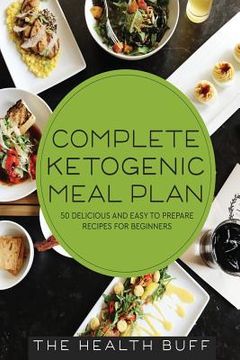 portada Complete Ketogenic Meal Plan: 50 Delicious and Easy to Prepare Recipes For Beginners (en Inglés)