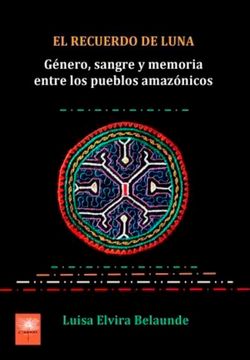 portada El recuerdo de Luna. Género, sangre y memoria entre los pueblos amazónicos