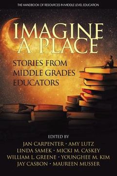 portada Imagine A Place: Stories From Middle Grades Educators (the Handbook Of Resources In Middle Level Education) (en Inglés)