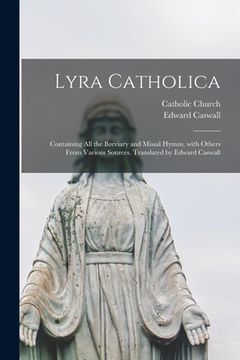 portada Lyra Catholica: containing All the Breviary and Missal Hymns, With Others From Various Sources. Translated by Edward Caswall