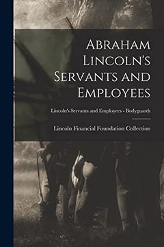 portada Abraham Lincoln's Servants and Employees; Lincoln's Servants and Employees - Bodyguards (en Inglés)