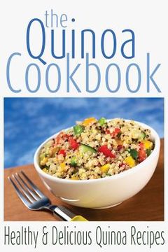 portada The Quinoa Cookbook: Healthy and Delicious Quinoa Recipes (en Inglés)