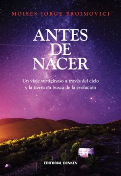 portada Antes de Nacer un Viaje Vertiginoso a Traves del Cielo y la Tierra en Busca de la Evolucion (in Spanish)