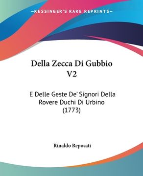 portada Della Zecca Di Gubbio V2: E Delle Geste De' Signori Della Rovere Duchi Di Urbino (1773) (en Italiano)