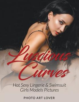 portada Luscious Curves: Hot Sexy Lingerie & Swimsuit Girls Models Pictures (en Inglés)