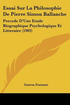 portada Essai Sur La Philosophie De Pierre Simon Ballanche: Precede D'Une Etude Biographique Psychologique Et Litteraire (1903) (in French)