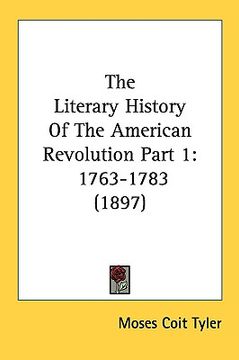 portada the literary history of the american revolution part 1: 1763-1783 (1897) (in English)