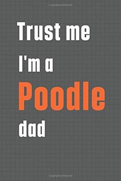 portada Trust me i'm a Poodle Dad: For Poodle dog dad (en Inglés)