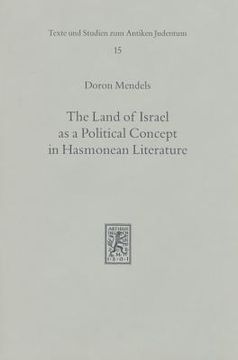 portada The Land of Israel as a Political Concept in Hasmonean Literature: Recourse to History in Second Century B. C. Claims to the Holy Land (en Inglés)