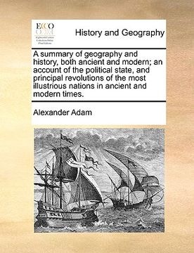 portada a summary of geography and history, both ancient and modern; an account of the political state, and principal revolutions of the most illustrious na (en Inglés)
