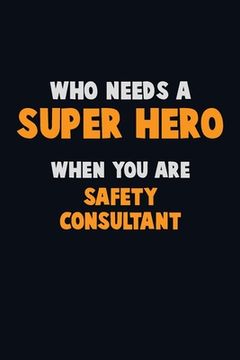 portada Who Need A SUPER HERO, When You Are Safety Consultant: 6X9 Career Pride 120 pages Writing Notebooks