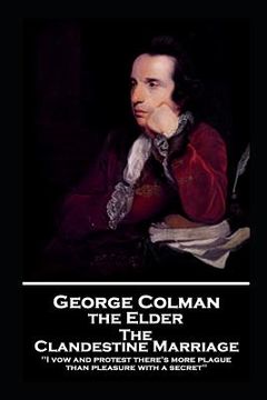 portada George Colman - The Clandestine Marriage: 'I vow and protest there's more plague than pleasure with a secret'' (en Inglés)