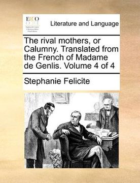 portada the rival mothers, or calumny. translated from the french of madame de genlis. volume 4 of 4 (en Inglés)