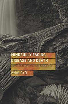 portada Mindfully Facing Disease and Death: Compassionate Advice from Early Buddhist Texts