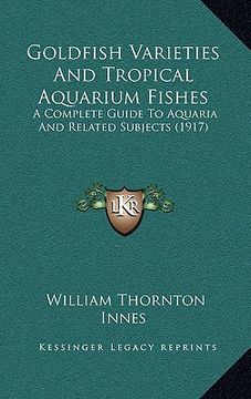 portada goldfish varieties and tropical aquarium fishes: a complete guide to aquaria and related subjects (1917)