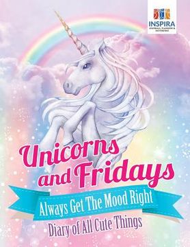 portada Unicorns and Fridays Always Get The Mood Right Diary of All Cute Things (en Inglés)