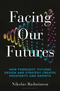 portada Facing Our Futures: How Foresight, Futures Design and Strategy Creates Prosperity and Growth (en Inglés)