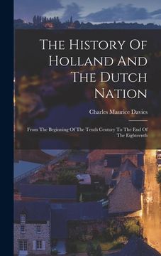portada The History Of Holland And The Dutch Nation: From The Beginning Of The Tenth Century To The End Of The Eighteenth