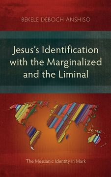 portada Jesus's Identification with the Marginalized and the Liminal: The Messianic Identity in Mark (en Inglés)