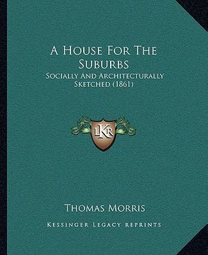portada a house for the suburbs: socially and architecturally sketched (1861) (en Inglés)