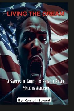 portada Living The Dream "A Sarcastic Guide to Being a Black Male in America": Living The Dream (en Inglés)
