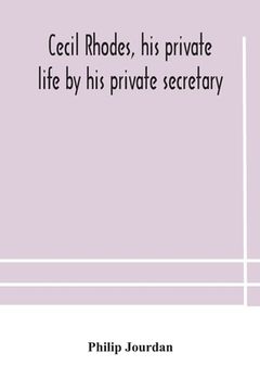 portada Cecil Rhodes, his private life by his private secretary (in English)