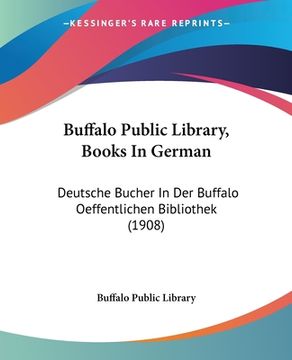 portada Buffalo Public Library, Books In German: Deutsche Bucher In Der Buffalo Oeffentlichen Bibliothek (1908) (en Alemán)
