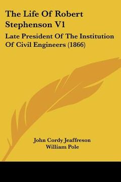 portada the life of robert stephenson v1: late president of the institution of civil engineers (1866) (en Inglés)
