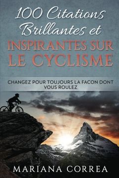 portada 100 CITATIONS BRILLANTES ET INSPIRANTES SUR Le CYCLISME: CHANGEZ POUR TOUJOURS La FACON DONT VOUS ROULEZ
