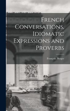 portada French Conversations, Idiomatic Expressions and Proverbs (en Inglés)