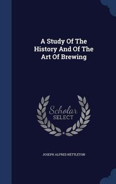 portada A Study Of The History And Of The Art Of Brewing