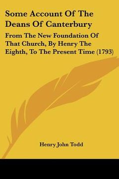 portada some account of the deans of canterbury: from the new foundation of that church, by henry the eighth, to the present time (1793) (en Inglés)