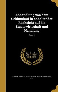 portada Abhandlung von dem Geldumlauf in anhaltender Rücksicht auf die Staatswirtschaft und Handlung; Band 1 (in German)