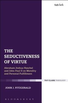 portada The Seductiveness of Virtue: Abraham Joshua Heschel and John Paul II on Morality and Personal Fulfillment (in English)