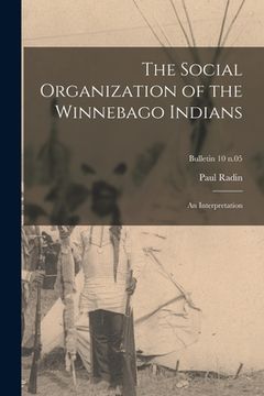 portada The Social Organization of the Winnebago Indians: an Interpretation; bulletin 10 n.05 (en Inglés)