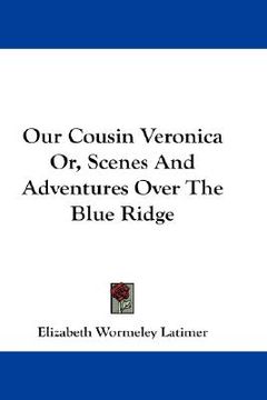portada our cousin veronica or, scenes and adventures over the blue ridge (en Inglés)