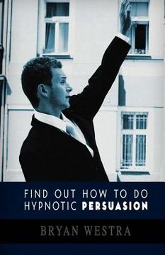 portada Find Out How To Do Hypnotic Persuasion: A Plain And Simple Approach That Gets Results (in English)
