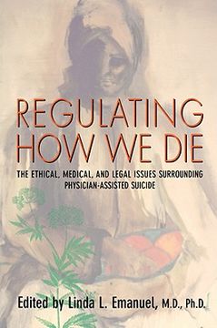 portada regulating how we die: the ethical, medical, and legal issues surrounding physician-assisted suicide (en Inglés)