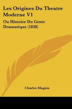 portada Les Origines Du Theatre Moderne V1: Ou Histoire Du Genie Dramatique (1838) (en Francés)