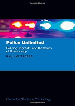 portada Police Unlimited: Policing, Migrants, and the Values of Bureaucracy (Clarendon Studies in Criminology) (in English)