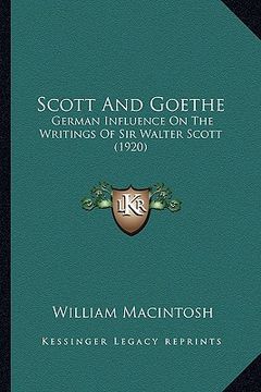 portada scott and goethe: german influence on the writings of sir walter scott (1920) (en Inglés)