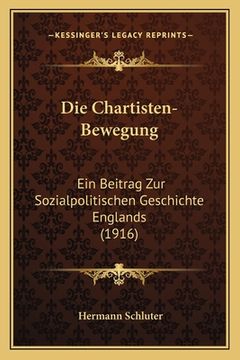 portada Die Chartisten-Bewegung: Ein Beitrag Zur Sozialpolitischen Geschichte Englands (1916) (in German)