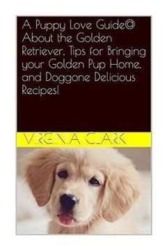 portada A Puppy Love Guide@ About the Golden Retriever, Tips for Bringing your Golden Pu (en Inglés)