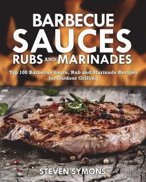 portada Barbecue Sauces Rubs and Marinades: Top 100 Barbecue Sauce, Rub and Marinade Recipes for Outdoor Grilling (en Inglés)