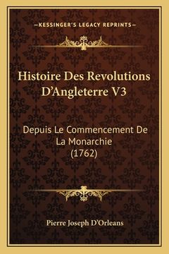 portada Histoire Des Revolutions D'Angleterre V3: Depuis Le Commencement De La Monarchie (1762) (in French)