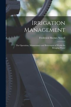 portada Irrigation Management: The Operation, Maintenance and Betterment of Works for Bringing Water (en Inglés)