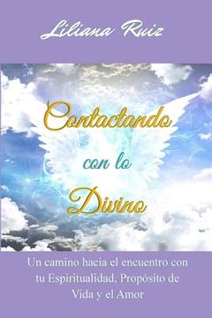 portada Contactando con lo Divino: Un Camino Hacia el Encuentro con tu Espiritualidad, Proposito de Vida y el Amor