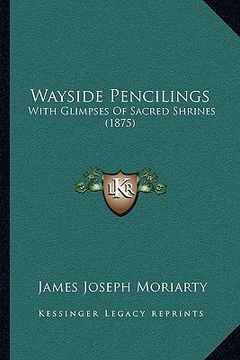portada wayside pencilings: with glimpses of sacred shrines (1875) with glimpses of sacred shrines (1875) (in English)