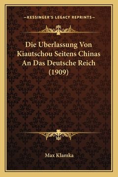 portada Die Uberlassung Von Kiautschou Seitens Chinas An Das Deutsche Reich (1909) (in German)