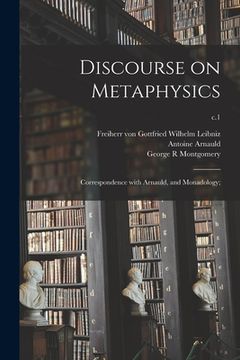 portada Discourse on Metaphysics; Correspondence With Arnauld, and Monadology;; c.1 (en Inglés)